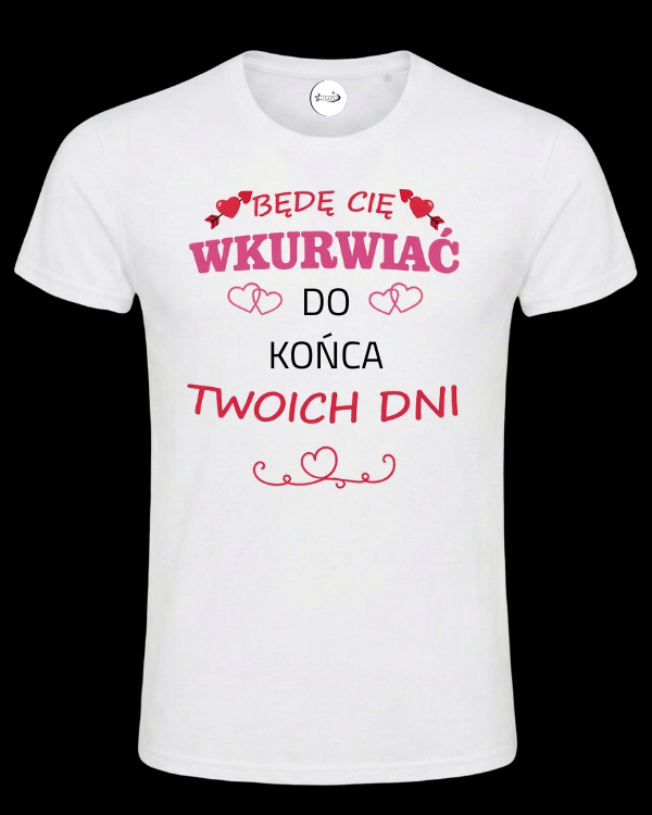 Bawełniana koszulka - Będę Cię Wkurwiać do końca Twoich dni