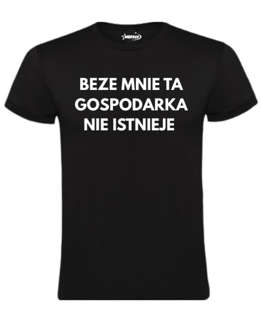 Bawełniana koszulka - BEZE MNIE TA GOSPODARKA  NIE ISTNIEJE