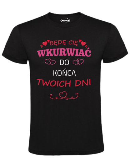 Bawełniana koszulka - Będę Cię Wkurwiać do końca Twoich dni