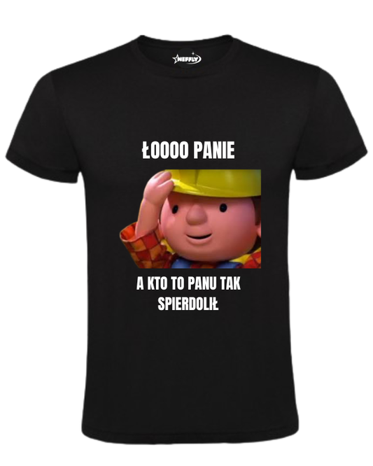 Bawełniana koszulka - ŁOOO PANIE A KTO TO PANU TAK SPIERDOLIŁ