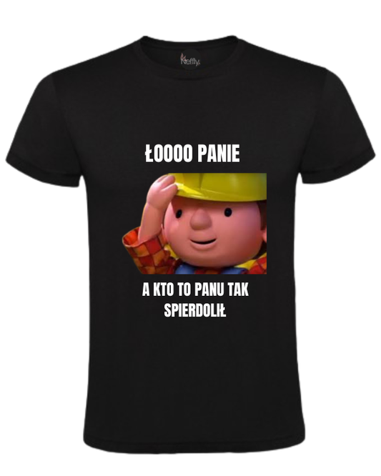 Bawełniana koszulka - ŁOOO PANIE A KTO TO PANU TAK SPIERDOLIŁ